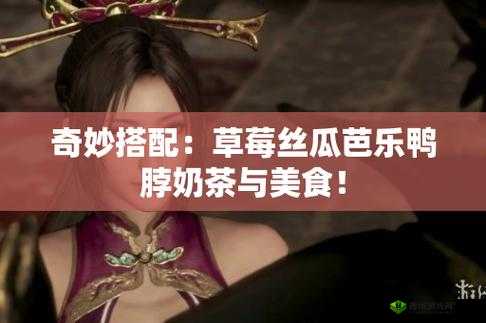 幸福宝草莓丝瓜芭乐鸭脖:丰富食材的奇妙组合